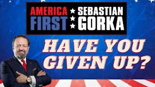Have you given up? Sebastian Gorka on AMERICA First