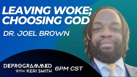 Deprogrammed - Leaving Woke; Choosing God - Dr. Joel Brown