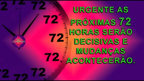 URGENTE AS PRÓXIMAS 72 HORAS SERÃO DECISIVAS E MUDANÇAS ACONTECERÃO. #LUXMAGH