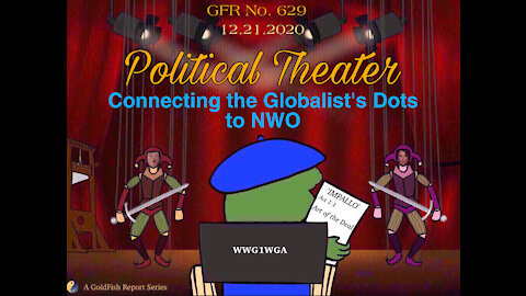 The GoldFish Report No. 629 Political Theater - Connecting the Globalist's Dots to NWO