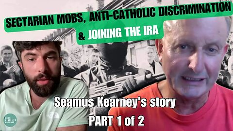 SECTARIAN MOBS, ANTI-CATHOLIC DISCRIMINATION & JOINING THE IRA | Seamus Kearney's story PART 1 of 2