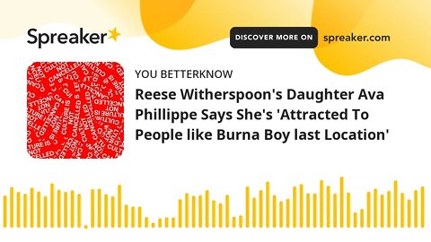 Reese Witherspoon's Daughter Ava Phillippe Says She's 'Attracted To People like Burna Boy last Locat