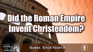 23 Jul 21, Hands on Apologetics: Did the Roman Empire Invent Christendom?