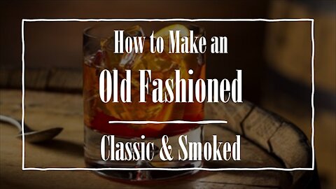 How to Make The Best Old Fashioned Cocktail - Classic vs. Smoked
