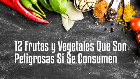 12 Frutas y Vegetales Que Son Peligrosas Si Se Consumen