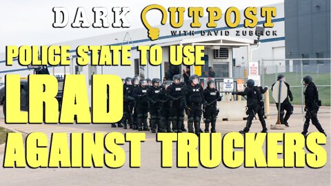Dark Outpost BREAKING NEWS Police State To Use LRAD Against Truckers