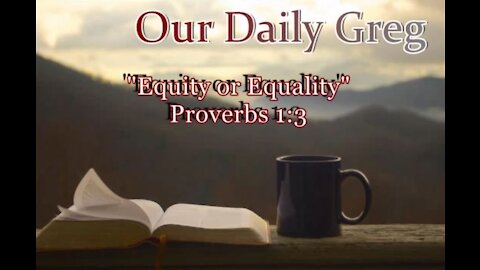 003 Equity vs. Equality (Proverbs 1:3) Our Daily Greg