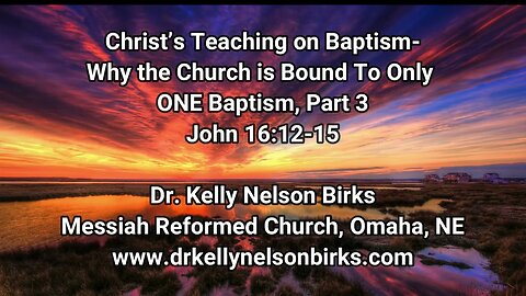 Christ’s Teaching on Baptism: Why the Church is Bound to Only ONE Baptism, Part 3, John 16:12-15