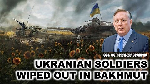 Ukrainian Soldiers Wiped out in Bakhmut | Ukraine War | Col Douglas Macgregor | Russia Energy War