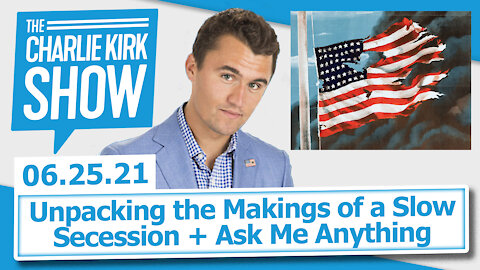 Unpacking the Makings of a Slow Secession + Ask Me Anything | The Charlie Kirk Show LIVE 6.25.21