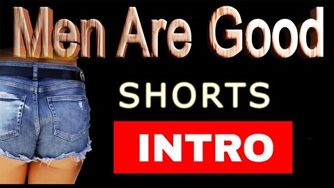 Men Are Good Shorts -- Intro