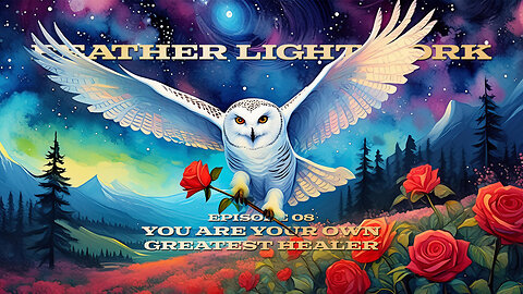 Feather Lightwork Ep. 08 You Are Your Own Greatest Healer