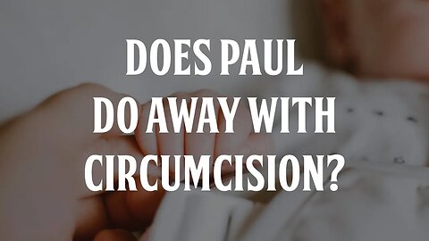 Does Paul Do Away With Circumcision?
