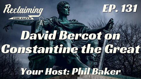 Reclaiming the Faith Podcast 131 - Constantine the Great with David Bercot