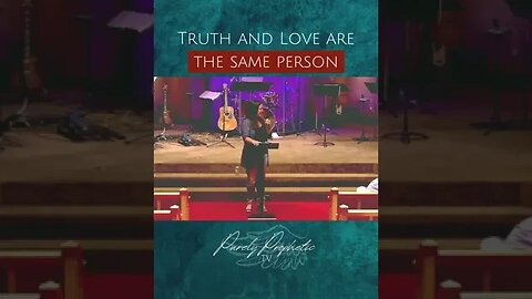Truth and Love are the same person