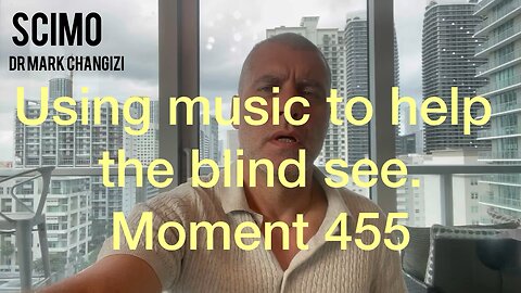 Using music to help the blind see. Moment 455