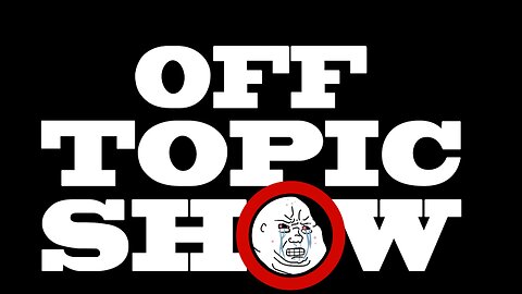 The Off Topic Show Episode 242: Controversial Videos, Border Concerns, and Questionable Judgments