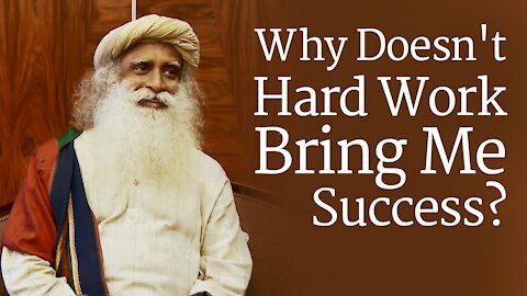 Why Doesn't Hard Work Bring Me Success? - Sadhguru Answers