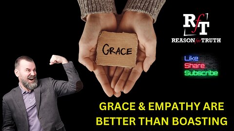 Grace & Empathy Are Better Than Boasting