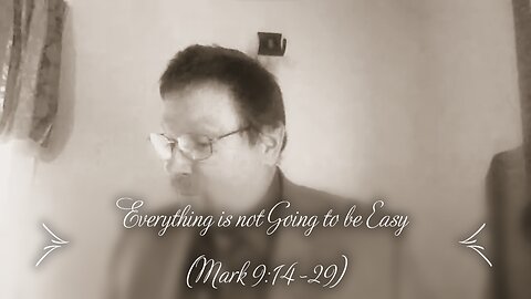 Everything is not Going to be Easy (Mark 9:14-29)