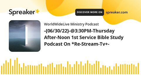-{06/30/22}-@3:30PM-Thursday After-Noon 1st Service Bible Study Podcast On *Re-Stream-Tv+-