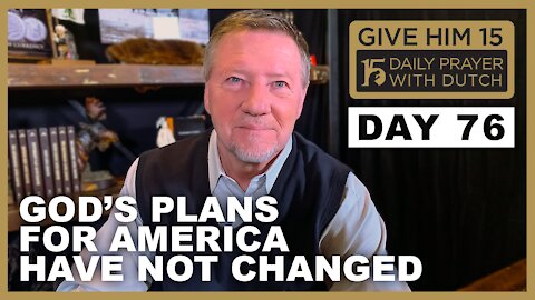 God’s Plans for America Have Not Changed | Give Him 15: Daily Prayer with Dutch Day 76