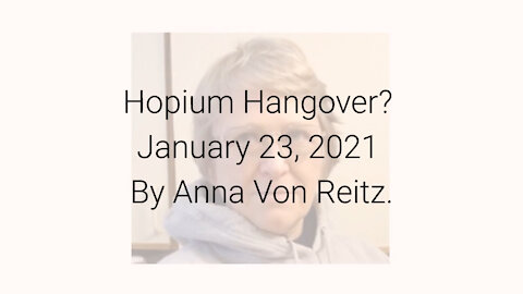 Hopium Hangover? January 23, 2021 By Anna Von Reitz