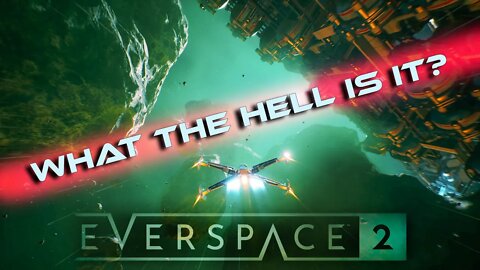 EVERSPACE 2_WHAT THE HELL IS IT?