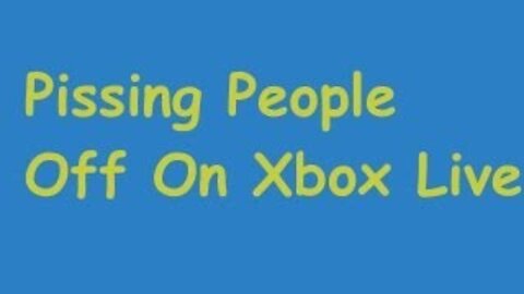 PISSING PEOPLE OFF ON XBOX LIVE!