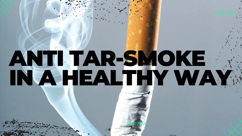 ANTI TAR-SMOKE IN A HEALTHY WAY