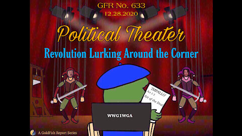 The GoldFish Report No. 633 Political Theater - Revolution Lurking Around the Corner