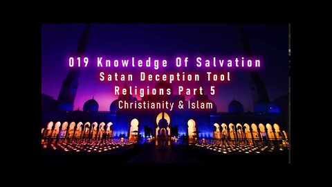 019 Knowledge Of Salvation - Satan Deception Tool - Religions Part 5 Christianity & Islam