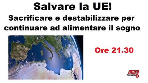 Salvare la UE! Sacrificare e destabilizzare per continuare ad alimentare il sogno