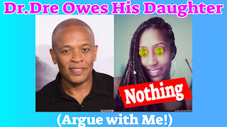 Dr. Dre Owes his Daughter Nothing (Argue with Me!)