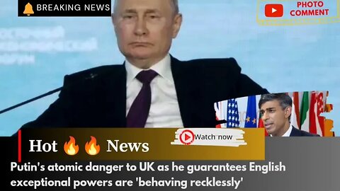 Putin's atomic danger to UK as he guarantees English exceptional powers are 'behaving recklessly'
