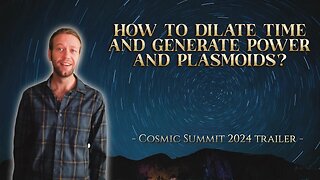How to Dilate Time & Generate Power and Plasmoids | COSMIC SUMMIT 2024 TRAILER