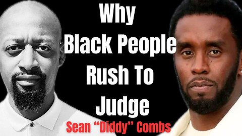 Why Black People Rush to Judge..#diddy