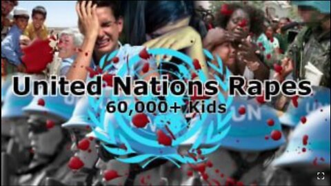 United Nations Raped 60,000 + Kids