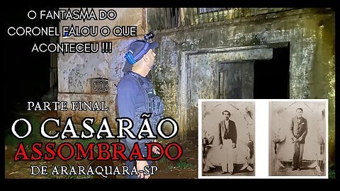 O CASARÃO ASSOMBRADO DE ARARAQUARA - SP, PARTE FINAL, O FANTASMA DO BARÃO CONTOU TUDO
