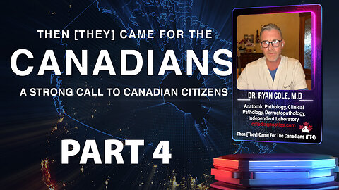 Dr. Ryan Cole, M.D - Then [They] Came for the Canadians - Part 4