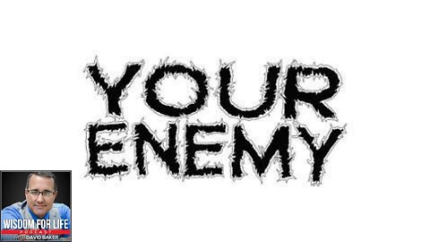 Wisdom for Life - "Your Enemy"