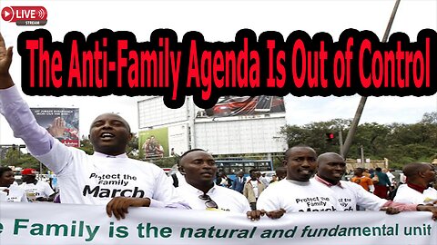 The Anti-Family Agenda Is Out of Control