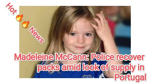 Madeleine McCann: Police recover packs amid look of supply in Portugal