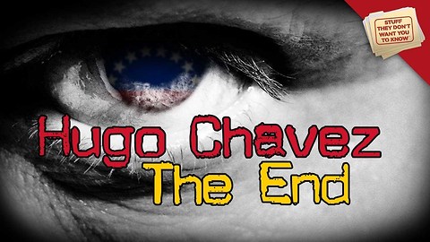 Stuff They Don't Want You To Know: Hugo Chavez: The End