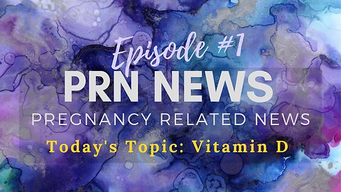 PRN News Pregnancy Related News - Vitamin D - Episode One