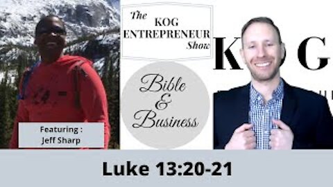 Luke 13:20-21 - The KOG Entre Show feat. Jeff Sharp (Biblical Criticism) - Bible & Business - Ep. 28