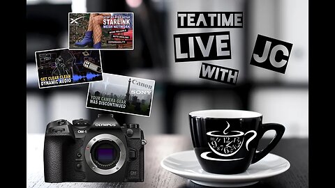 Teatime LIVE with JC - OM-1 * Starlink * GH6 * DSLR Endgame