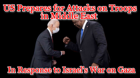 US Prepares for Attacks on Troops in Middle East in Response to Israel's War on Gaza: COI #490