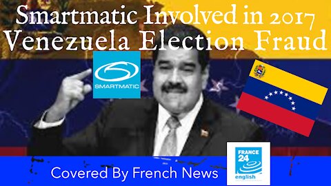 Smartmatic Involvement in 2017 Venezuelan Election Fraud Covered by French News - France 24
