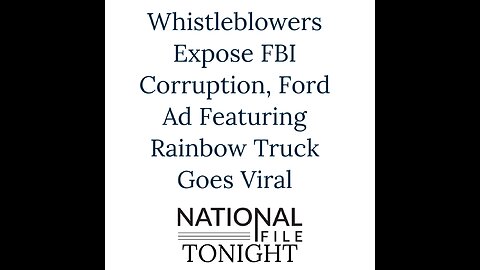 Whistleblowers Expose FBI Corruption, Ford Ad Featuring Rainbow Truck Goes Viral